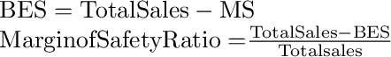 \begin{array}{l}
{\rm{BES = Total Sales - MS}}\\
{\rm{Margin of Safety Ratio = }}\frac{{{\rm{Total Sales - BES}}}}{{{\rm{Total sales}}}}
\end{array}