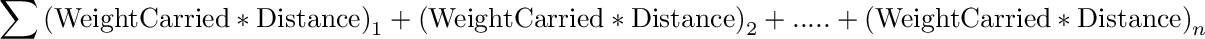 \sum\limits_{}^{} {{{({\rm{Weight Carried * Distance}})}_1} + {{({\rm{Weight Carried*Distance}})}_2} + ..... + {{({\rm{Weight Carried*Distance}})}_n}}