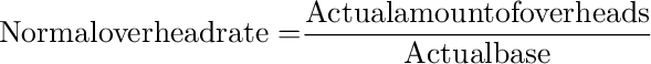 {\rm{Normal overhead rate = }}\frac{{{\rm{Actual amount of overheads}}}}{{{\rm{Actual base}}}}