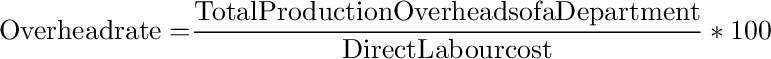 {\rm{Overhead rate = }}\frac{{{\rm{Total Production Overheads of a Department}}}}{{{\rm{Direct Labour cost}}}}*100