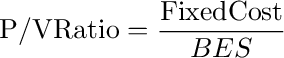 {\rm{P/V Ratio}} = \frac{{{\rm{Fixed Cost}}}}{{BES}}