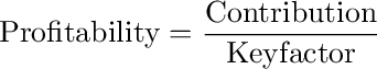 {\rm{Profitability}} = \frac{{{\rm{Contribution}}}}{{{\rm{Key factor}}}}