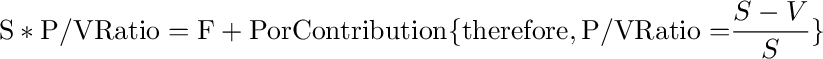 {\rm{S*P/V Ratio = F + P or Contribution \{ therefore, P/V Ratio = }}\frac{{S - V}}{S}{\rm{\} }}