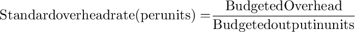{\rm{Standard overhead rate (per units)  =  }}\frac{{{\rm{Budgeted Overhead}}}}{{{\rm{Budgeted output in units}}}}