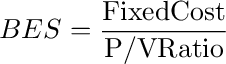 BES = \frac{{{\rm{Fixed Cost}}}}{{{\rm{P/V Ratio}}}}